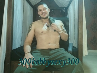 300bobbysexy300